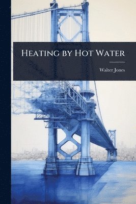 Walter Jones - Heating by Hot Water, Häftad