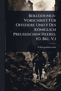 bokomslag Bekleidungs-Vorschrift FÃ1/4r Offiziere Und # Des Königlich Preussischen Heeres. (O. Bkl. V.)