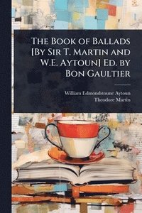 bokomslag Book of Ballads [By Sir T. Martin and W.E. Aytoun] Ed. by Bon Gaultier