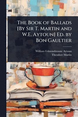 William Edmondstoune Aytoun, Theodore Martin - Book of Ballads [By Sir T. Martin and W.E. Aytoun] Ed. by Bon Gaultier, Häftad