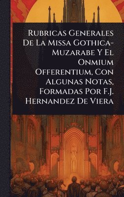 bokomslag Rubricas Generales De La Missa Gothica-Muzarabe Y El Onmium Offerentium, Con Algunas Notas, Formadas Por F.J. Hernandez De Viera