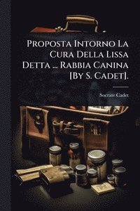 bokomslag Proposta Intorno La Cura Della Lissa Detta ... Rabbia Canina [By S. Cadet].