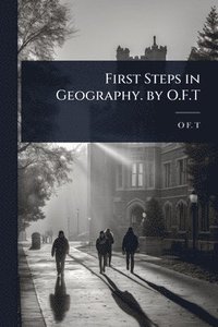 bokomslag First Steps in Geography. by O.F.T