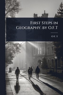 bokomslag First Steps in Geography. by O.F.T