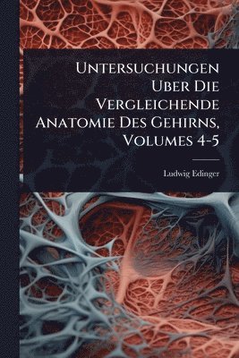 bokomslag Untersuchungen Uber Die Vergleichende Anatomie Des Gehirns, Volumes 4-5