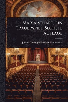 Johann Christoph Friedr Von Schiller - Maria Stuart, ein Trauerspiel. Sechste Auflage, Häftad