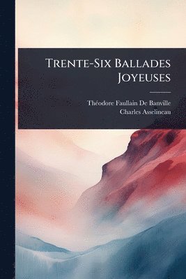Thã(c)Odore Faullain de Banville, Charles Asselineau, ThÃ©odore Faullain De Banville - Trente-Six Ballades Joyeuses, Häftad
