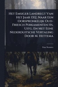 bokomslag Het Emsiger Landregt Van Het Jaar 1312, Naar Een Oorspronkelijk Oud-Friesch Perkamenten Hs. Uitg. En Met Eene Nederduitsche Vertaling Door M. Hettema