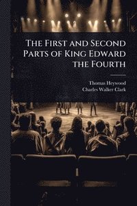 bokomslag The First and Second Parts of King Edward the Fourth