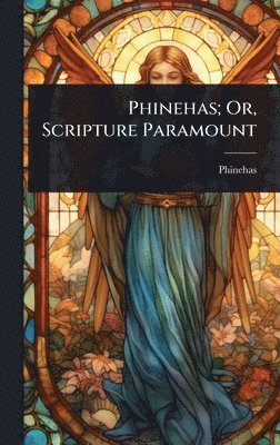 Phinehas; Or, Scripture Paramount