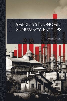 bokomslag America's Economic Supremacy, Part 398