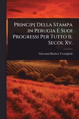 bokomslag Principj Della Stampa in Perugia E Suoi Progressi Per Tutto Il Secol Xv.