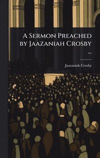 bokomslag Sermon Preached by Jaazaniah Crosby ...