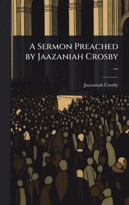 bokomslag Sermon Preached by Jaazaniah Crosby ...