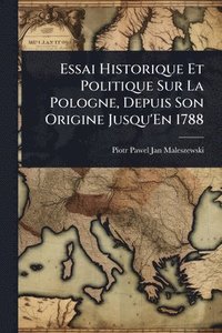 bokomslag Essai Historique Et Politique Sur La Pologne, Depuis Son Origine Jusqu'En 1788