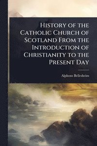 bokomslag History of the Catholic Church of Scotland From the Introduction of Christianity to the Present Day