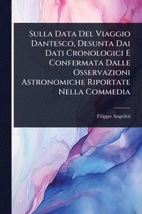bokomslag Sulla Data Del Viaggio Dantesco, Desunta Dai Dati Cronologici E Confermata Dalle Osservazioni Astronomiche Riportate Nella Commedia