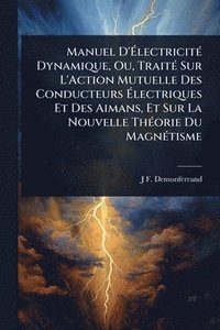 bokomslag Manuel D'Ã&#137;lectricitÃ(c) Dynamique, Ou, TraitÃ(c) Sur L'Action Mutuelle Des Conducteurs Ã&#137;lectriques Et Des Aimans, Et Sur La Nouvelle ThÃ(c