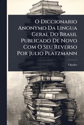 bokomslag O Diccionario Anonymo Da Lingua Geral Do Brasil Publicado De Novo Com O Seu Reverso Por Julio Platzmann