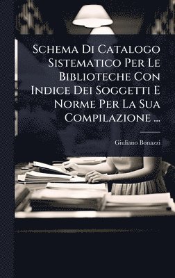 Schema Di Catalogo Sistematico Per Le Biblioteche Con Indice Dei Soggetti E Norme Per La Sua Compilazione ...