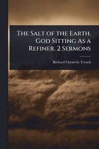 bokomslag Salt of the Earth. God Sitting As a Refiner. 2 Sermons