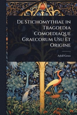 De Stichomythiae in Tragoedia Comoediaque Graecorum Usu Et Origine