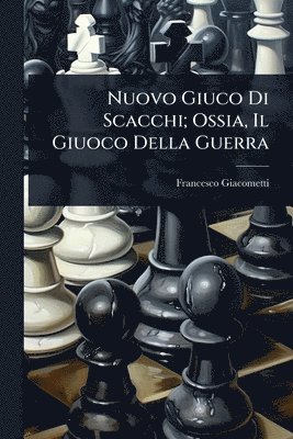 bokomslag Nuovo Giuco Di Scacchi; Ossia, Il Giuoco Della Guerra