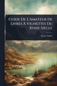 bokomslag Guide De L'Amateur De Livres Ã&#128; Vignettes Du Xviiie Siècle
