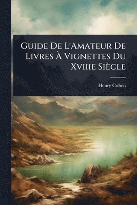 Henry Cohen - Guide De L'Amateur De Livres Ã Vignettes Du Xviiie Siècle, Häftad