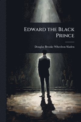 Douglas Brooke Wheelton Sladen - Edward the Black Prince, Häftad