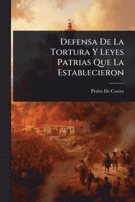 bokomslag Defensa De La Tortura Y Leyes Patrias Que La Establecieron