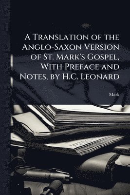 bokomslag Translation of the Anglo-Saxon Version of St. Mark's Gospel, With Preface and Notes, by H.C. Leonard