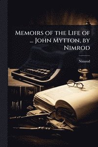 bokomslag Memoirs of the Life of ... John Mytton, by Nimrod