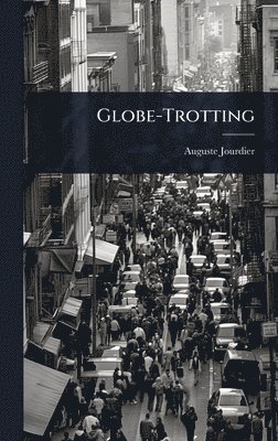 Auguste Jourdier - Globe-Trotting, Inbunden