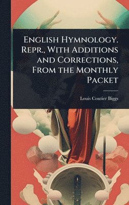 English Hymnology. Repr., With Additions and Corrections, From the Monthly Packet