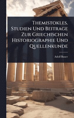Adolf Bauer - Themistokles. Studien Und Beitrage Zur Griechischen Historiographie Und Quellenkunde, Inbunden