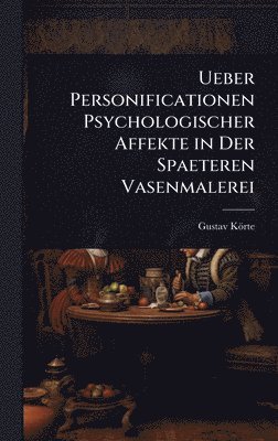Ueber Personificationen Psychologischer Affekte in Der Spaeteren Vasenmalerei