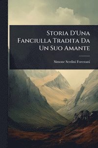 bokomslag Storia D'Una Fanciulla Tradita Da Un Suo Amante