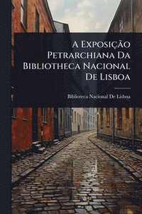 bokomslag A ExposiçÃ£o Petrarchiana Da Bibliotheca Nacional De Lisboa