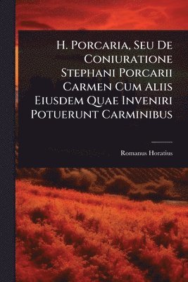 bokomslag H. Porcaria, Seu De Coniuratione Stephani Porcarii Carmen Cum Aliis Eiusdem Quae Inveniri Potuerunt Carminibus