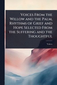 bokomslag Voices From the Willow and the Palm, Rhythms of Grief and Hope Selected From the Suffering and the Thoughtful