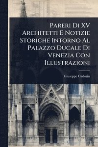 bokomslag Pareri Di XV Architetti E Notizie Storiche Intorno Al Palazzo Ducale Di Venezia Con Illustrazioni