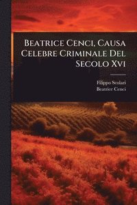 bokomslag Beatrice Cenci, Causa Celebre Criminale Del Secolo Xvi