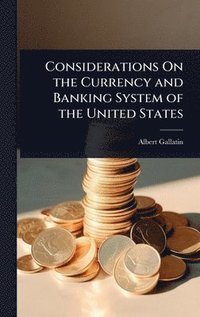 bokomslag Considerations On the Currency and Banking System of the United States