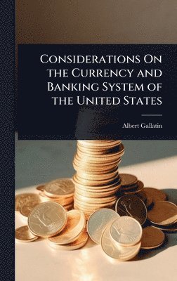 bokomslag Considerations On the Currency and Banking System of the United States