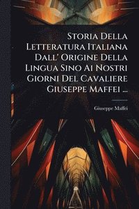 bokomslag Storia Della Letteratura Italiana Dall' Origine Della Lingua Sino Ai Nostri Giorni Del Cavaliere Giuseppe Maffei ...
