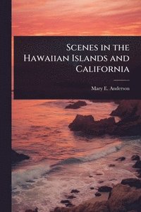 bokomslag Scenes in the Hawaiian Islands and California