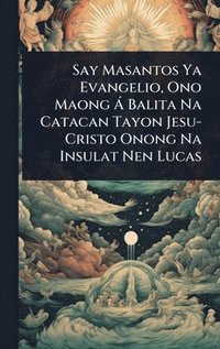 bokomslag Say Masantos Ya Evangelio, Ono Maong Ã Balita Na Catacan Tayon Jesu-Cristo Onong Na Insulat Nen Lucas
