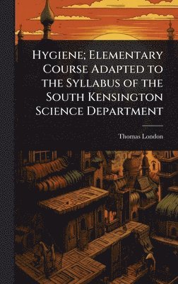 bokomslag Hygiene; Elementary Course Adapted to the Syllabus of the South Kensington Science Department