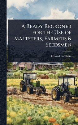 bokomslag A Ready Reckoner for the Use of Maltsters, Farmers & Seedsmen